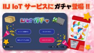 「IIJ IoT サービスにガチャ登場」のイメージ