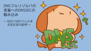 「DNSフルリゾルバの実装への DNSSEC の組み込み – NSEC/NSEC3 による否定応答の証明」のイメージ