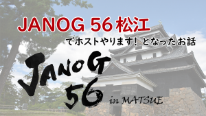「IIJ、JANOG56松江でホストやります！となったお話」のイメージ